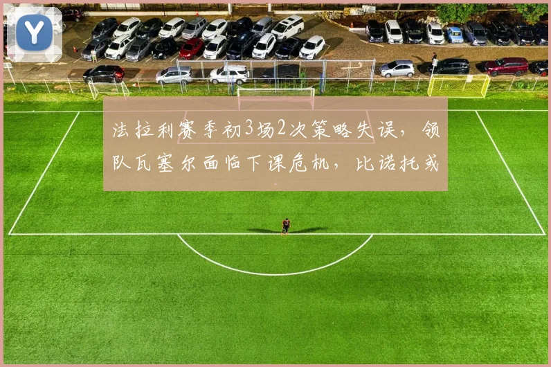 法拉利赛季初3场2次策略失误，领队瓦塞尔面临下课危机，比诺托或回归